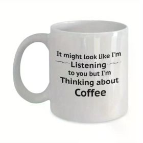 1pc | It might look like I'm listening to you but I'm thinking about coffee mug