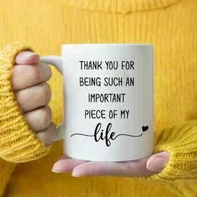 THANKY OU FOR BEING SUCH AN IMPORTANT PIECE OF MY life | Charming White 11oz Ceramic Mug. Boasts a classic